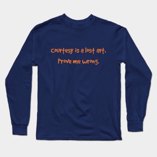 Courtesy is a lost art. Prove me wrong. (orange type) Long Sleeve T-Shirt